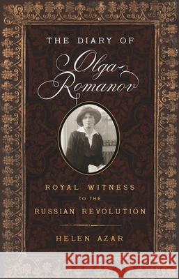 The Diary of Olga Romanov: Royal Witness to the Russian Revolution Helen Azar 9781594162299