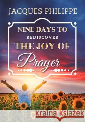Nine Days to Rediscover the Joy of Prayer Fr. Jacques Philippe 9781594173356