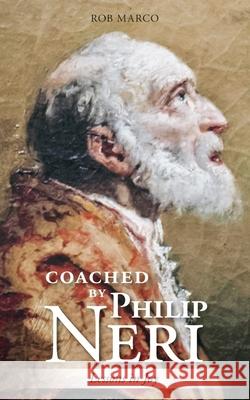 Coached by Philip Neri: Lessons in Joy Rob Marco 9781594175541