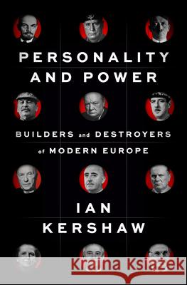 Personality and Power: Builders and Destroyers of Modern Europe Ian Kershaw 9781594203459 Penguin Press