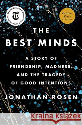 The Best Minds: A Story of Friendship, Madness, and the Tragedy of Good Intentions Rosen, Jonathan 9781594206573