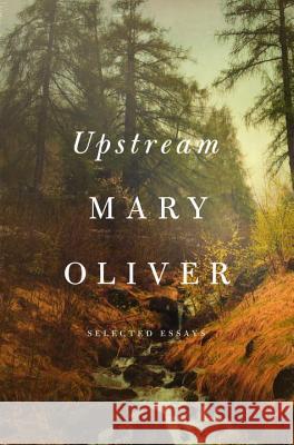 Upstream: Selected Essays Oliver, Mary 9781594206702