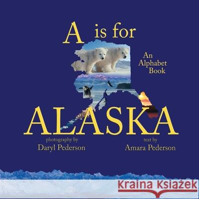 A Is For Alaska: An Alphabet Book Amara Pederson Daryl Pederson 9781594333026
