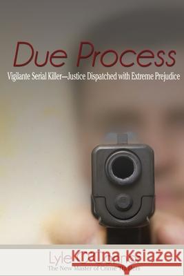 Due Process: Vigilante Serial Killer-Justice Dispatched with Extreme Prejudice Lyle O'Connor 9781594333866