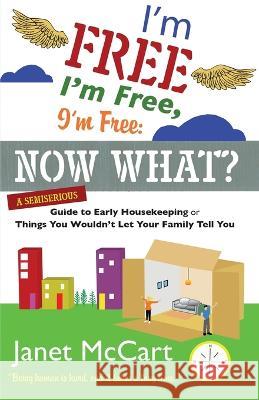 I'm Free, I'm Free, I'm Free: A Semiserious Guide to Early Housekeeping, or Things You Wouldn't Let Your Family Tell You Janet MC Cart 9781594334818 Publication Consultants