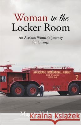 Woman In The Locker Room: An Alaskan Woman's Journey for Change Maggie Holeman 9781594335761 Publication Consultants
