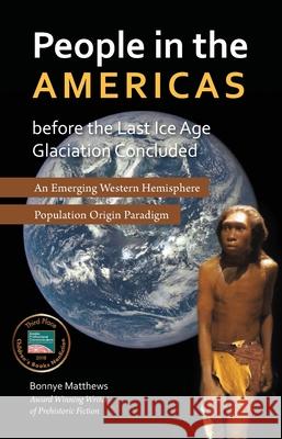 People in the Americas Before the Last Ice Age Glaciation Concluded Bonnye Matthews 9781594337352