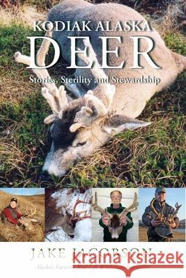 Kodiak Alaska Deer: Stories, Sterility and Stewardship Jake Jacobson 9781594337963 Publication Consultants