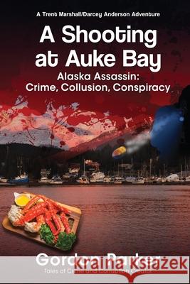 A Shooting at Auke Bay Gordon Parker 9781594338816 Publication Consultants