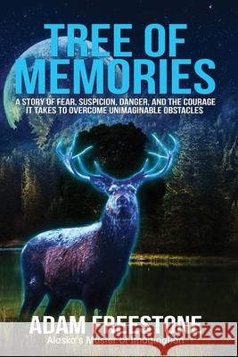 Tree of Memories: A story of fear, suspicion, danger, and the courage it takes to overcome unimaginable obstacles Adam Freestone 9781594339967