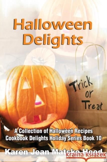 Halloween Delights Cookbook: A Collection of Halloween Recipes Hood, Karen Jean Matsko 9781594341823