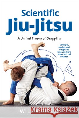 Scientific Jiu-Jitsu: A Unified Theory of Grappling Will Weisser 9781594390357 YMAA Publication Center