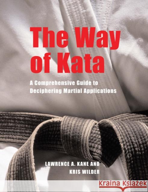 The Way of Kata: A Comprehensive Guide for Deciphering Martial Applications Kane, Lawrence A. 9781594390586