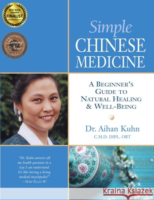Simple Chinese Medicine: A Beginner's Guide to Natural Healing & Well-Being Kuhn, Aihan 9781594391248 YMAA Publication Center