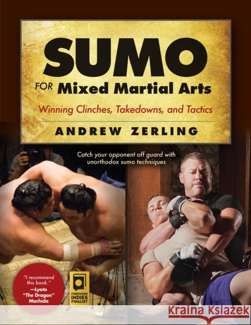 Sumo for Mixed Martial Arts: Winning Clinches, Takedowns, & Tactics Andrew Zerling 9781594394096 YMAA Publication Center