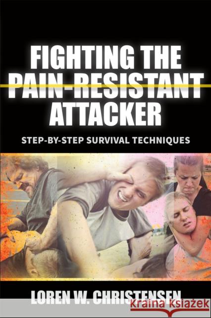 Fighting the Pain Resistant Attacker: Step-By-Step Survival Techniques Loren W. Christensen 9781594394942