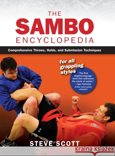 The Sambo Encyclopedia: Comprehensive Throws, Holds, and Submission Techniques For All Grappling Styles Steve Scott 9781594399008 YMAA Publication Center