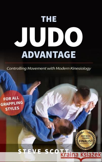 The Judo Advantage: Controlling Movement with Modern Kinesiology. For All Grappling Styles Steve Scott 9781594399718 YMAA Publication Center