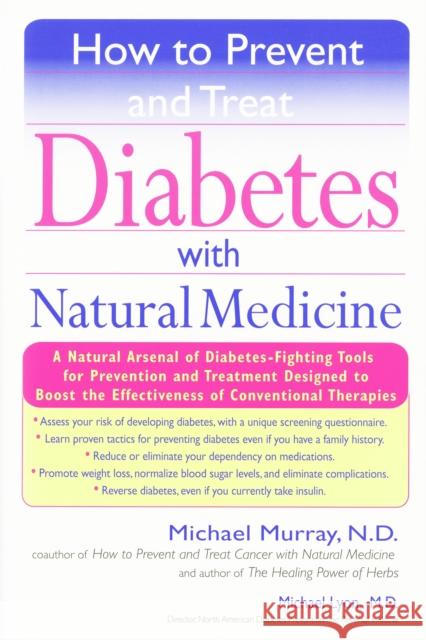 How to Prevent and Treat Diabetes with Natural Medicine: A Natural Arsenal of Diabetes-Fighting Tools for Prevention and Treatment Designed to Boost t Murray, Michael 9781594480386