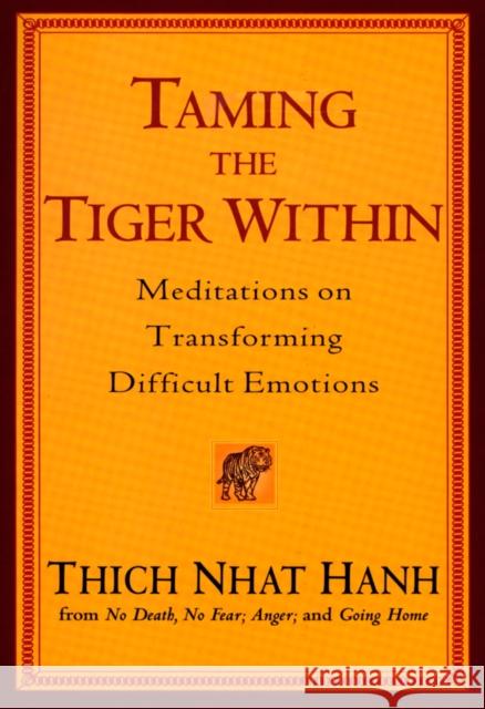 Taming the Tiger Within: Meditations on Transforming Difficult Emotions Hanh, Thich Nhat 9781594481345 Riverhead Books