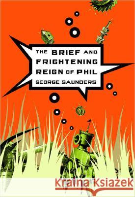 The Brief and Frightening Reign of Phil George Saunders 9781594481529 Riverhead Books