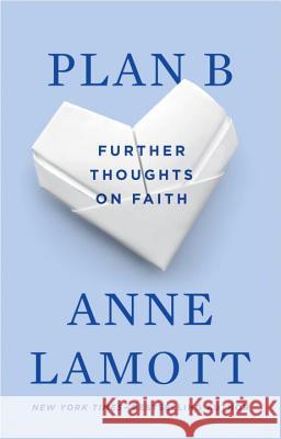 Plan B: Further Thoughts on Faith Anne Lamott 9781594481574 Riverhead Books