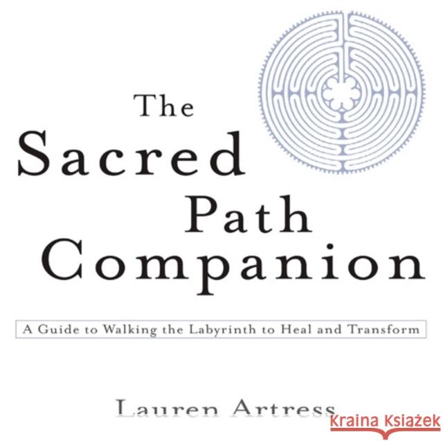The Sacred Path Companion: A Guide to Walking the Labyrinth to Heal and Transform Lauren Artress 9781594481826 Penguin Putnam Inc