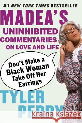 Don't Make a Black Woman Take Off Her Earrings: Madea's Uninhibited Commentaries on Love and Life Tyler Perry 9781594482403 Riverhead Books