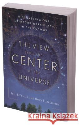 The View from the Center of the Universe: Discovering Our Extraordinary Place in the Cosmos Joel R. Primack Nancy Ellen Abrams 9781594482557 Riverhead Books