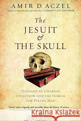 The Jesuit and the Skull: Teilhard de Chardin, Evolution, and the Search for Peking Man Amir Aczel 9781594483356 Riverhead Books