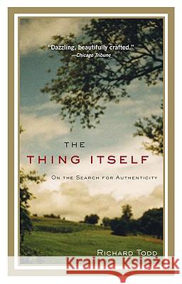 The Thing Itself: On the Search for Authenticity Richard Todd 9781594483844