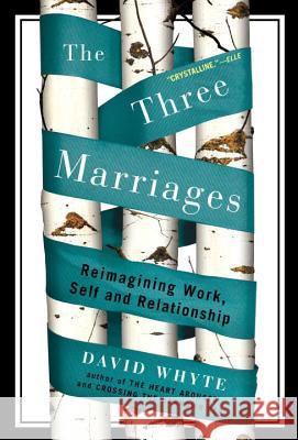 The Three Marriages: Reimagining Work, Self and Relationship David Whyte 9781594484353 Riverhead Books