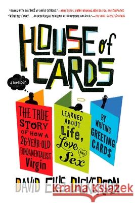 House of Cards: The True Story of How a 26-Year-Old Fundamentalist Virgin Learned about Life, Love and Sex by Writing Greeting Cards David Ellis Dickerson 9781594484865 Riverhead Books