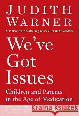 We've Got Issues: Children and Parents in the Age of Medication Judith Warner 9781594484971 Riverhead Books