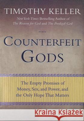 Counterfeit Gods: The Empty Promises of Money, Sex, and Power, and the Only Hope That Matters Timothy Keller 9781594485497 Riverhead Books