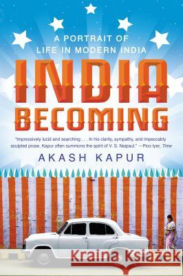 India Becoming: A Portrait of Life in Modern India Akash Kapur 9781594486531 Riverhead Books