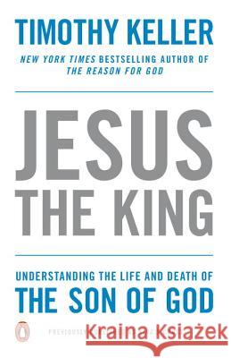 Jesus the King: Understanding the Life and Death of the Son of God Timothy Keller 9781594486661 Riverhead Books