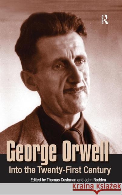 George Orwell: Into the Twenty-First Century Thomas Cushman John Rodden 9781594510021