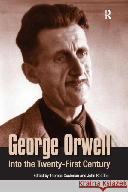 George Orwell: Into the Twenty-First Century Thomas Cushman John Rodden 9781594510038