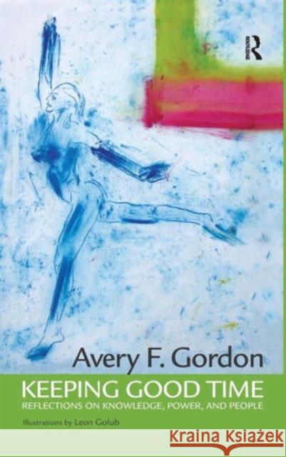 Keeping Good Time: Reflections on Knowledge, Power and People Avery F. Gordon 9781594510144