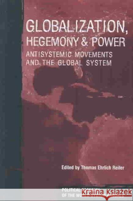 Globalization, Hegemony and Power: Antisystemic Movements and the Global System Reifer, Thomas 9781594510274 Paradigm Publishers