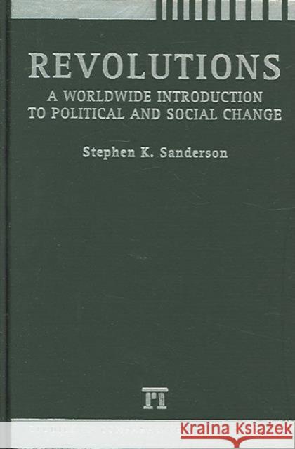 Revolutions: A Worldwide Introduction to Political and Social Change Stephen K. Sanderson 9781594510489 Paradigm Publishers