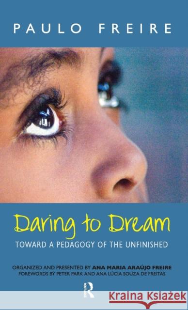 Daring to Dream: Toward a Pedagogy of the Unfinished Paulo Freire 9781594510526