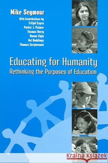 Educating for Humanity: Rethinking the Purposes of Education Mike Seymour 9781594510656