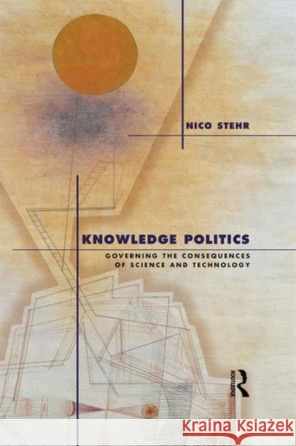 Knowledge Politics: Governing the Consequences of Science and Technology Nico Stehr 9781594510861