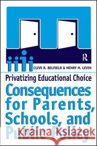 Privatizing Educational Choice: Consequences for Parents, Schools, and Public Policy Clive R. Belfield Henry M. Levin 9781594511158 Paradigm Publishers