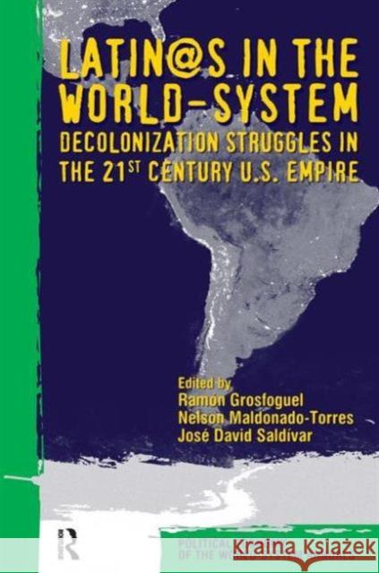 Latino/As in the World-System: Decolonization Struggles in the 21st Century U.S. Empire Ramon Grosfoguel Nelson Maldonado-Torres Jose David Saldivar 9781594511363