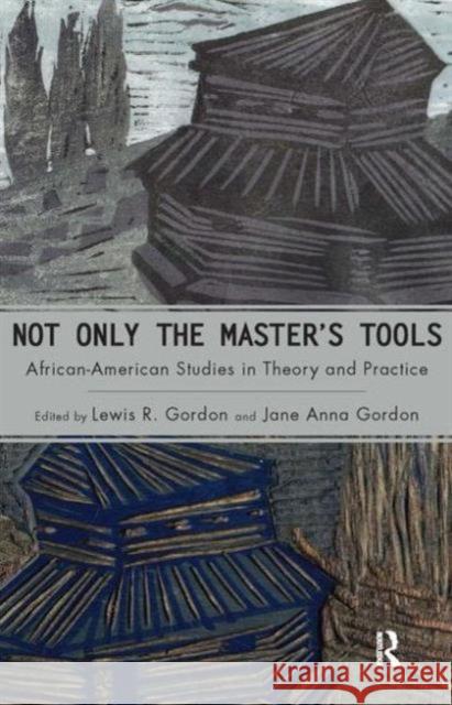 Not Only the Master's Tools: African American Studies in Theory and Practice Gordon, Lewis R. 9781594511479 Paradigm Publishers