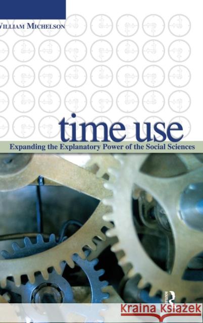 Time Use: Expanding Explanation in the Social Sciences Michelson, William H. 9781594511738