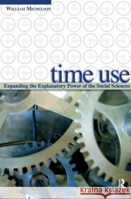 Time Use: Expanding Explanation in the Social Sciences William Michelson 9781594511745